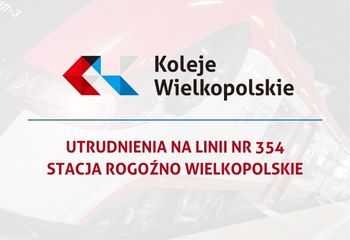 Utrudnienia na linii nr 354 – stacja Rogoźno Wielkopolskie
