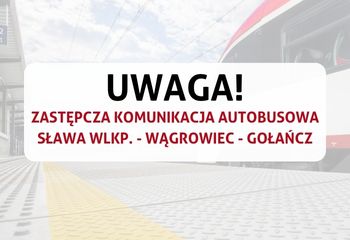 Informacja dla podróżnych: ZKA Sława Wlkp. – Wągrowiec – Gołańcz