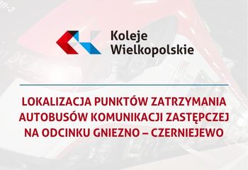 Lokalizacja punktów zatrzymania autobusów komunikacji zastępczej na odcinku Gniezno – Czerniejewo