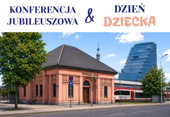 Konferencja Jubileuszowa i Dzień Dziecka na Dworcu Letnim w Poznaniu! Zapraszamy 1 czerwca 2026 roku!