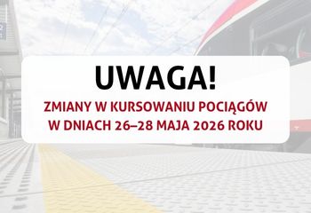 Zmiany w kursowaniu pociągów w dniach 26–28 maja 2026 r.